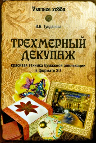 Виктория Тундалева - Трехмерный декупаж Виктория Тундалева - Трехмерный декупаж обложка книги