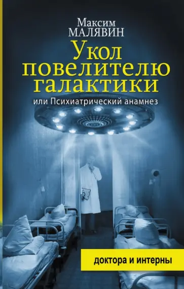 Максим Малявин - Укол повелителю галактики, или Психиатрический анамнез Максим Малявин - Укол повелителю галактики, или Психиатрический анамнез обложка книги