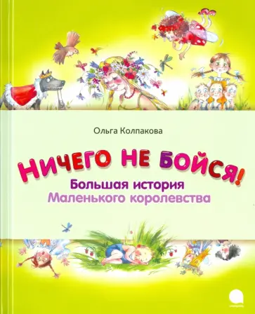Ольга Колпакова - Ничего не бойся! Большая история Маленького королевства Ольга Колпакова - Ничего не бойся! Большая история Маленького королевства обложка книги