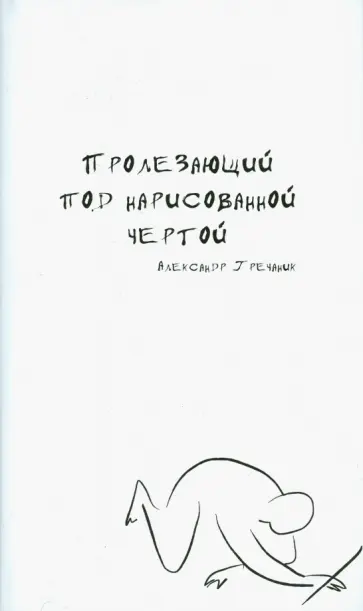 Александр Гречаник - Пролезающий под нарисованной чертой Александр Гречаник - Пролезающий под нарисованной чертой обложка книги