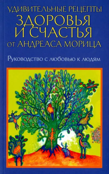 Андреас Мориц - Удивительные рецепты здоровья и счастья от Андреаса Морица Андреас Мориц - Удивительные рецепты здоровья и счастья от Андреаса Морица обложка книги