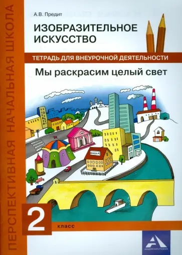 Анна Предит - Изобразительное искусство. 2 класс. Мы раскрасим целый свет. Тетрадь для внеурочной деятельности Анна Предит - Изобразительное искусство. 2 класс. Мы раскрасим целый свет. Тетрадь для внеурочной деятельности обложка книги