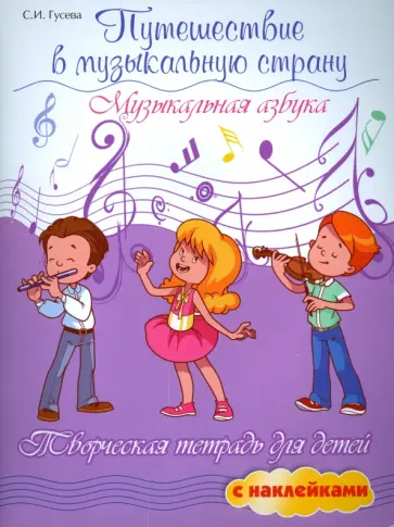 Светлана Гусева - Путешествие в музыкальную страну. Музыкальная азбука. Творческая тетрадь для детей с наклейками Светлана Гусева - Путешествие в музыкальную страну. Музыкальная азбука. Творческая тетрадь для детей с наклейками обложка книги