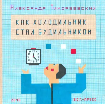 Александр Тимофеевский - Как холодильник стал будильником Александр Тимофеевский - Как холодильник стал будильником обложка книги