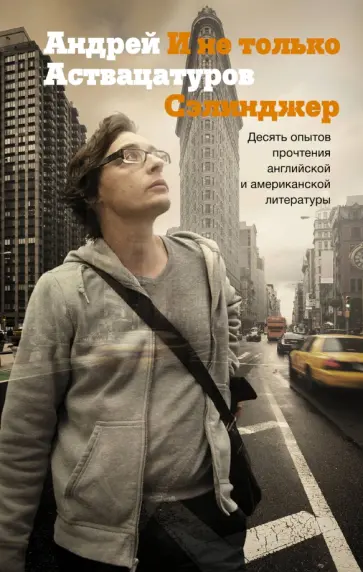 Андрей Аствацатуров - И не только Сэлинджер: десять опытов прочтения английской и американской литературы Андрей Аствацатуров - И не только Сэлинджер: десять опытов прочтения английской и американской литературы обложка книги