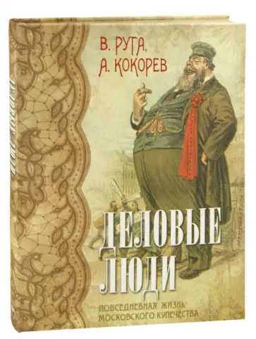 Руга, Кокорев - Деловые люди. Повседневная жизнь московского купечества (шелк) обложка книги