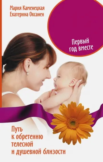 Каменецкая, Оксанен - Мать и дитя. Первый год вместе. Путь к обретению телесной и душевной близости Каменецкая, Оксанен - Мать и дитя. Первый год вместе. Путь к обретению телесной и душевной близости обложка книги