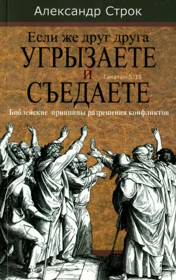 Александр Строк - Если же друг друга угрызаете и съедаете. Библейские принципы разрешения конфликтов Александр Строк - Если же друг друга угрызаете и съедаете. Библейские принципы разрешения конфликтов обложка книги