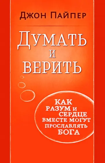 Думать и верить. Как разум и сердце вместе могут прославлять Бога Думать и верить. Как разум и сердце вместе могут прославлять Бога обложка книги
