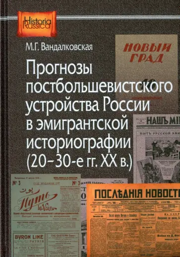 Маргарита Вандалковская - Прогнозы постболшевистского устройства России в эмигрантской историографии (20-30-е гг. ХХ в.) Маргарита Вандалковская - Прогнозы постболшевистского устройства России в эмигрантской историографии (20-30-е гг. ХХ в.) обложка книги