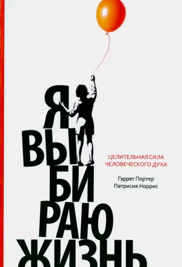 Портер, Норрис - Я выбираю жизнь. Целительная сила человеческого духа Портер, Норрис - Я выбираю жизнь. Целительная сила человеческого духа обложка книги
