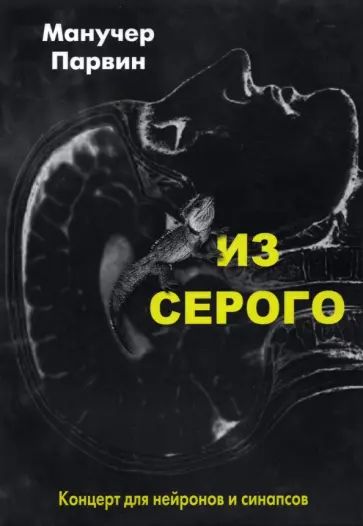 Манучер Парвин - Из серого. Концерт для нейронов и синапсов обложка книги
