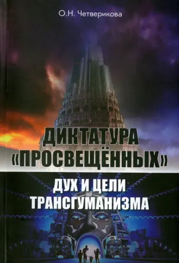 Ольга Четверикова - Диктатура "просвещенных". Дух и цели трансгуманизма Ольга Четверикова - Диктатура "просвещенных". Дух и цели трансгуманизма обложка книги