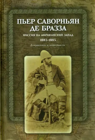 Пьер Саворньян де Бразза. Миссия на Африканский Запад. 1883-1885. Документы и материалы обложка книги