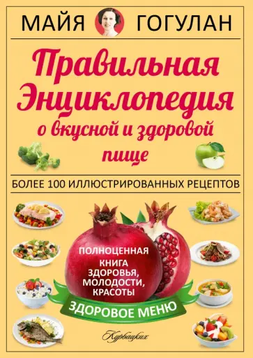 Майя Гогулан - Правильная энциклопедия о вкусной и здоровой пище обложка книги