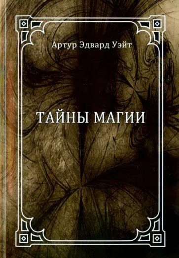Артур Уэйт - Тайны магии. Обзор сочинений Элифаса Леви Артур Уэйт - Тайны магии. Обзор сочинений Элифаса Леви обложка книги
