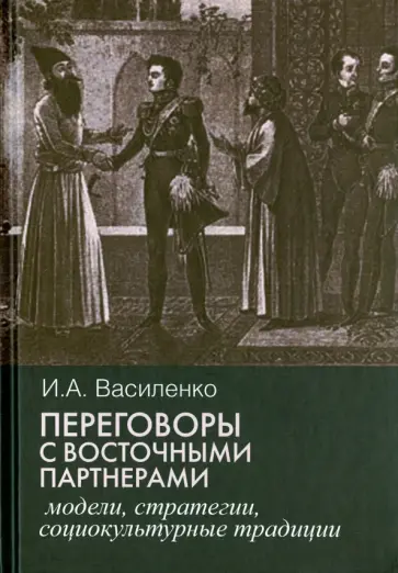 Ирина Василенко - Переговоры с восточными партнерами. Модели, стратегии, социокультурные традиции Ирина Василенко - Переговоры с восточными партнерами. Модели, стратегии, социокультурные традиции обложка книги
