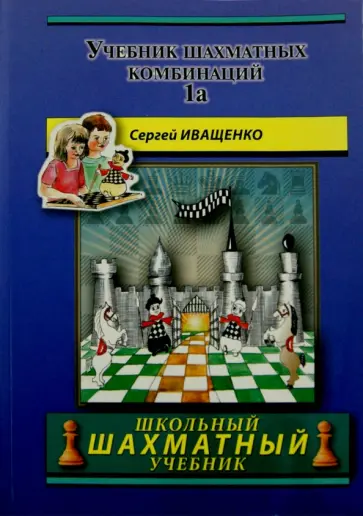 Сергей Иващенко - Учебник шахматных комбинаций. Том 1a Сергей Иващенко - Учебник шахматных комбинаций. Том 1a обложка книги