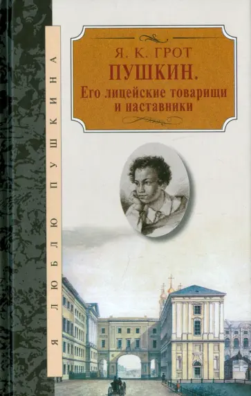 Яков Грот - Пушкин. Его лицейские товарищи и наставники Яков Грот - Пушкин. Его лицейские товарищи и наставники обложка книги
