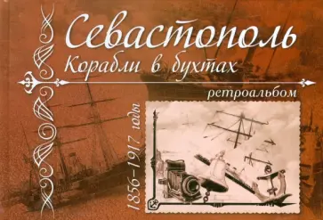 Алексей Иванов - Севастополь. Корабли в бухтах. 1856 - 1917 годы. Ретроальбом обложка книги