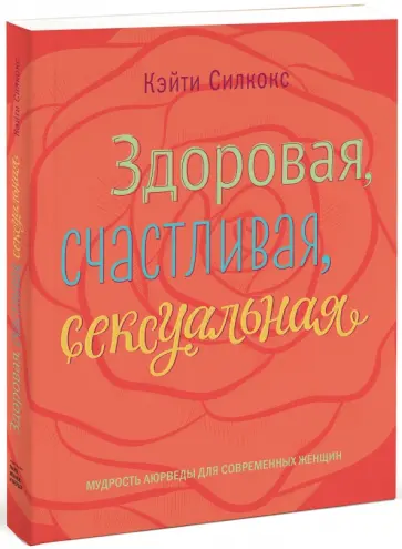 Кэйти Силкокс - Здоровая, счастливая, сексуальная. Мудрость аюрведы для современных женщин Кэйти Силкокс - Здоровая, счастливая, сексуальная. Мудрость аюрведы для современных женщин обложка книги