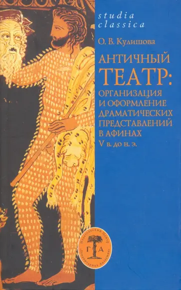 Оксана Кулишова - Античный театр. Организация и оформление драматических представлений в Афинах V в. до н. э. Оксана Кулишова - Античный театр. Организация и оформление драматических представлений в Афинах V в. до н. э. обложка книги
