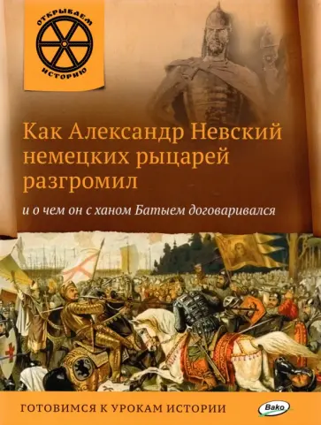 Как Александр Невский немецких рыцарей разгромил и о чем он с ханом Батыем договаривался Как Александр Невский немецких рыцарей разгромил и о чем он с ханом Батыем договаривался обложка книги