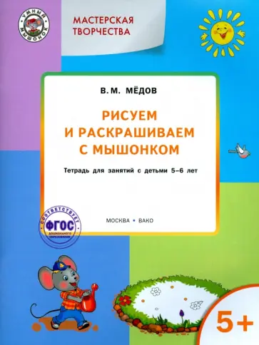 Вениамин Мёдов - Рисуем и раскрашиваем с Мышонком. Тетрадь для занятий с детьми 5-6 лет. ФГОС ДО Вениамин Мёдов - Рисуем и раскрашиваем с Мышонком. Тетрадь для занятий с детьми 5-6 лет. ФГОС ДО обложка книги
