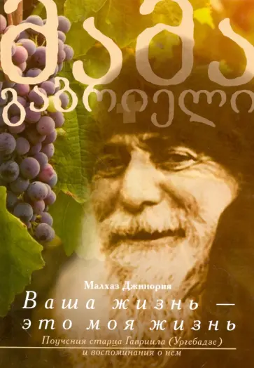 Малхаз Джинория - Ваша жизнь - это моя жизнь. Поучения старца Гавриила (Ургебадзе) и воспоминания о нем обложка книги