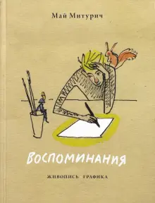 Книга: "Воспоминания. Живопись, графика" - Май Митурич. Купить книгу, читать рецензии | ISBN 978-5-9582-0064-1 | Лабиринт