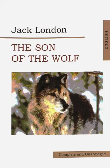 Джек Лондон - The Son of Wolf. An Odyssey of the North Джек Лондон - The Son of Wolf. An Odyssey of the North обложка книги