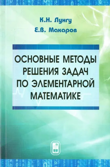 Лунгу, Макаров - Основные методы решения задач по элементарной математике. Пособие для абитуриентов обложка книги