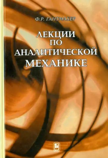 Феликс Гантмахер - Лекции по аналитической механике. Учебное пособие для ВУЗов обложка книги