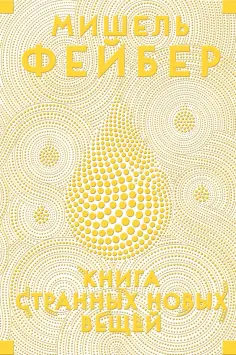 Мишель Фейбер - Книга Странных Новых Вещей обложка книги