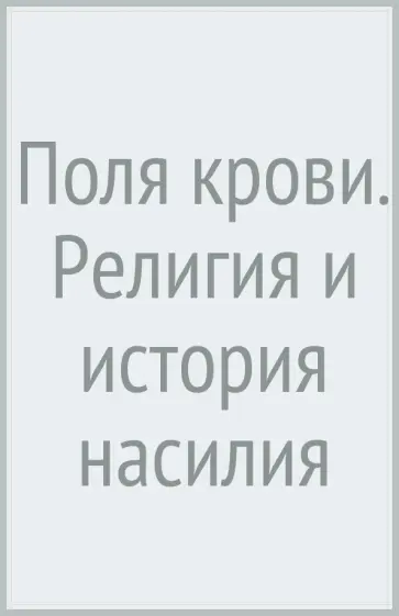 Карен Армстронг - Поля крови. Религия и история насилия Карен Армстронг - Поля крови. Религия и история насилия обложка книги