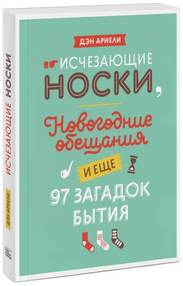 Дэн Ариели - Исчезающие носки, новогодние обещания и еще 97 загадок бытия обложка книги