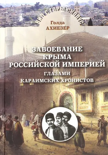 Голда Ахиезер - Завоевание Крыма Российской Империей глазами караимских хронистов обложка книги