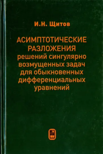 Игорь Щитов - Асимптотические разложения решений сингулярно возмущенных задач для обыкн. дифф. уравнений обложка книги