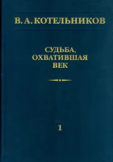 Владимир Котельников - Судьба, охватившая век. В 2 томах. Том 1. Воспоминания коллег Владимир Котельников - Судьба, охватившая век. В 2 томах. Том 1. Воспоминания коллег обложка книги