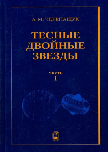 Анатолий Черепащук - Тесные двойные звезды. В 2-х частях. Часть 1 обложка книги