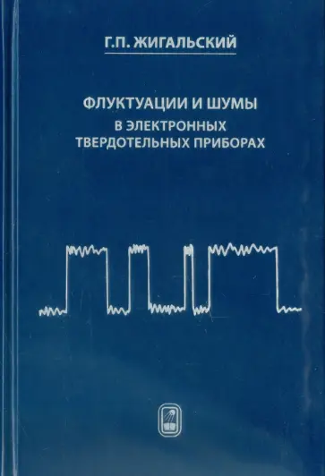Геннадий Жигальский - Флуктуации и шумы в электронных твердотельных приборах Геннадий Жигальский - Флуктуации и шумы в электронных твердотельных приборах обложка книги
