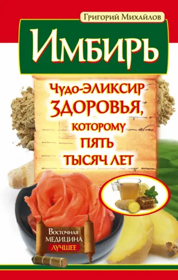 Григорий Михайлов - Имбирь. Чудо-эликсир здоровья, которому пять тысяч лет Григорий Михайлов - Имбирь. Чудо-эликсир здоровья, которому пять тысяч лет обложка книги