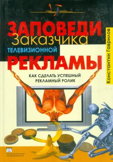 Константин Гаврилов - Заповеди заказчика телевизионной рекламы. Как сделать успешный рекламный ролик обложка книги