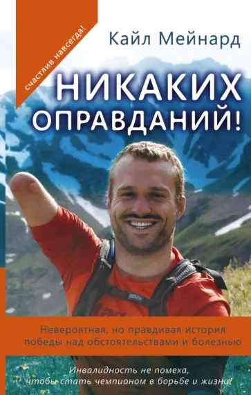 Кайл Мейнард - Никаких оправданий! Невероятная, но правдивая история победы над обстоятельствами и болезнью Кайл Мейнард - Никаких оправданий! Невероятная, но правдивая история победы над обстоятельствами и болезнью обложка книги