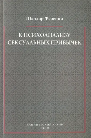 Шандор Ференци - К психоанализу сексуальных привычек (с вкладами в терапевтическую технику) обложка книги
