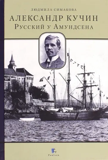 Людмила Симакова - Александр Кучин. Русский у Амундсена Людмила Симакова - Александр Кучин. Русский у Амундсена обложка книги