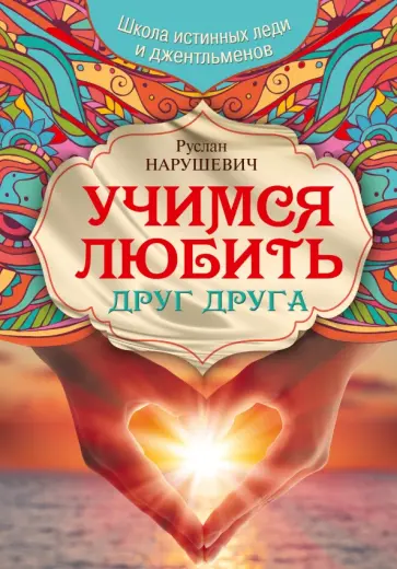 Руслан Нарушевич - Учимся любить друг друга. Школа истинных леди Руслан Нарушевич - Учимся любить друг друга. Школа истинных леди обложка книги