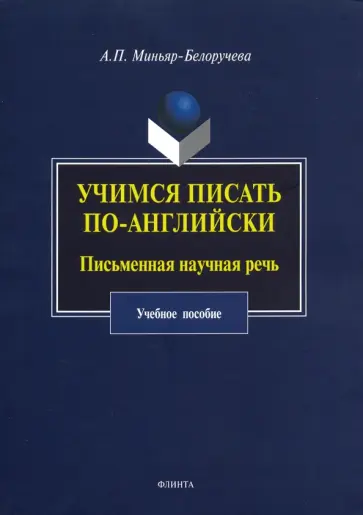 Алла Миньяр-Белоручева - Учимся писать по-английски. Письменная научная речь. Учебное пособие Алла Миньяр-Белоручева - Учимся писать по-английски. Письменная научная речь. Учебное пособие обложка книги