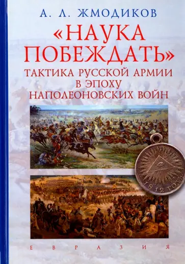 Александр Жмодиков - "Наука побеждать". Тактика русской армии в эпоху наполеоновских войн Александр Жмодиков - "Наука побеждать". Тактика русской армии в эпоху наполеоновских войн обложка книги