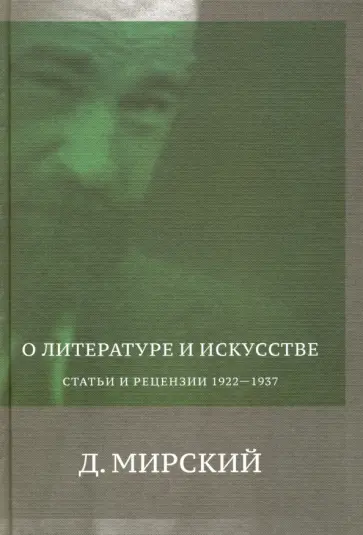 Дмитрий Мирский - О литературе и искусстве. Статьи и рецензии 1922-1937 Дмитрий Мирский - О литературе и искусстве. Статьи и рецензии 1922-1937 обложка книги